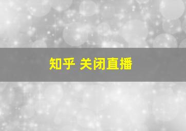 知乎 关闭直播